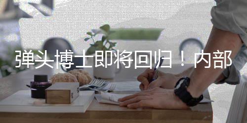 博士部人内已到弹头达即将金·片刺猬场回归凯瑞克4士称索尼